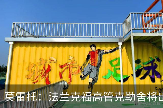莫雷托：法兰克福高管克勒舍将出任AC米兰技术总监，本周将敲定